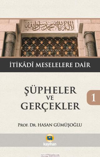 ŞÜPHELER VE GERÇEKLER 1- İTİKADİ MESELELERE DAİR Doç.Dr Hasan Gümüşoğl