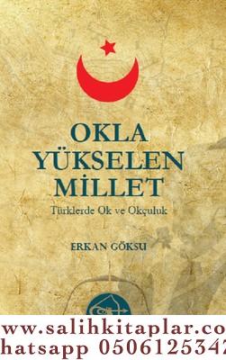 Okla Yükselen Millet Türklerde Ok ve Okçuluk Erkan Göksu